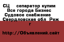 СЦ-3  сепаратор купим - Все города Бизнес » Судовое снабжение   . Свердловская обл.,Реж г.